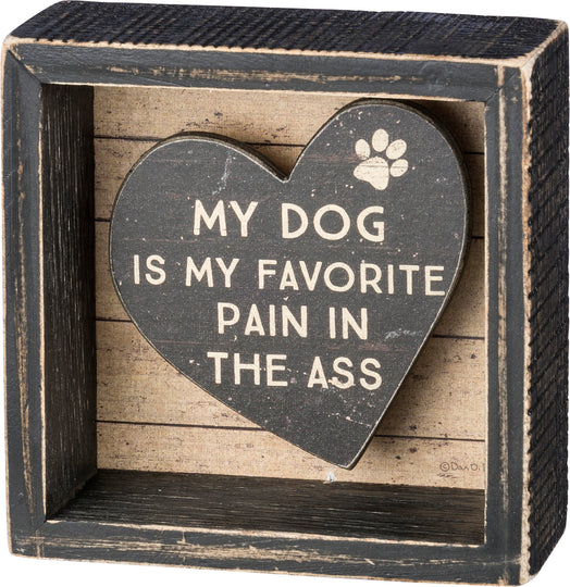 My Dog is my Favorite Pain in the A$$ - Box Sign